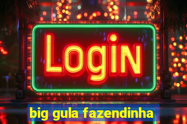 big gula fazendinha